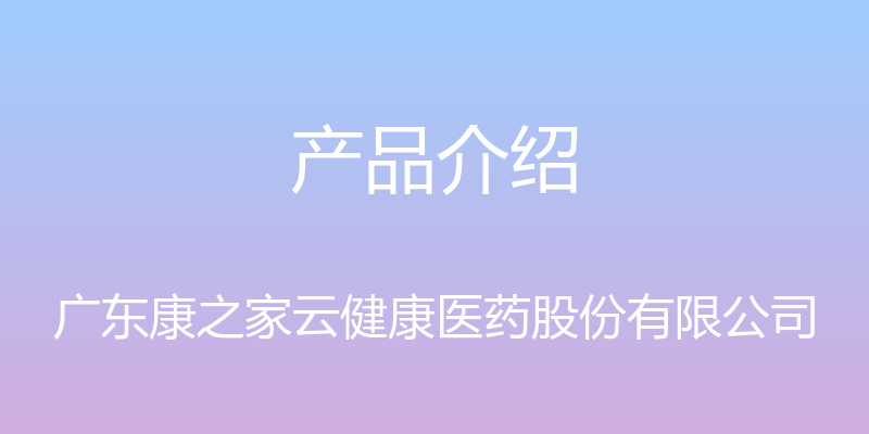 产品介绍 - 广东康之家云健康医药股份有限公司