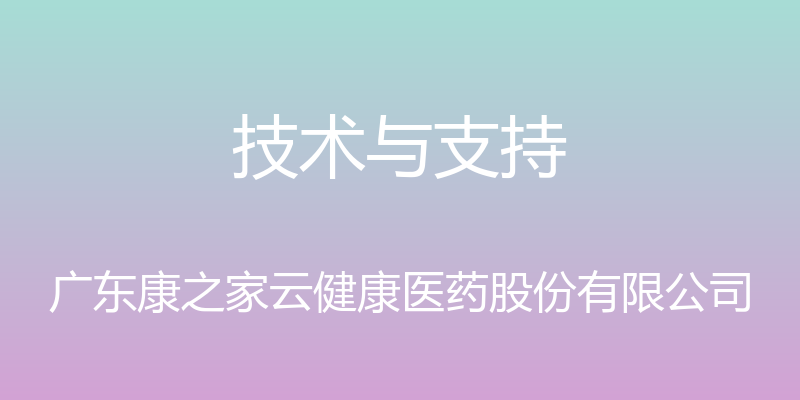 技术与支持 - 广东康之家云健康医药股份有限公司