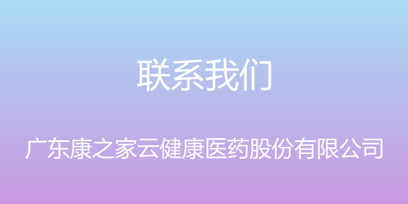 联系我们 - 广东康之家云健康医药股份有限公司