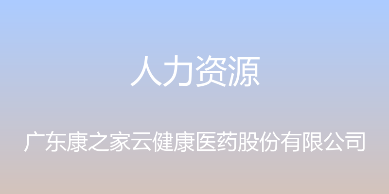 人力资源 - 广东康之家云健康医药股份有限公司